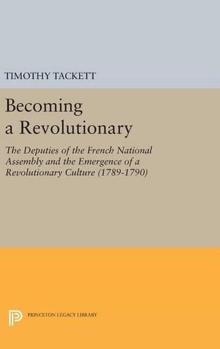 Cover image for Becoming a Revolutionary: The Deputies of the French National Assembly and the Emergence of a Revolutionary Culture (1789-1790)