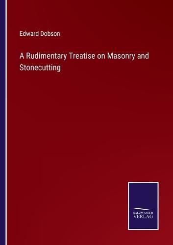 A Rudimentary Treatise on Masonry and Stonecutting