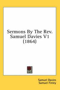 Cover image for Sermons By The Rev. Samuel Davies V1 (1864)