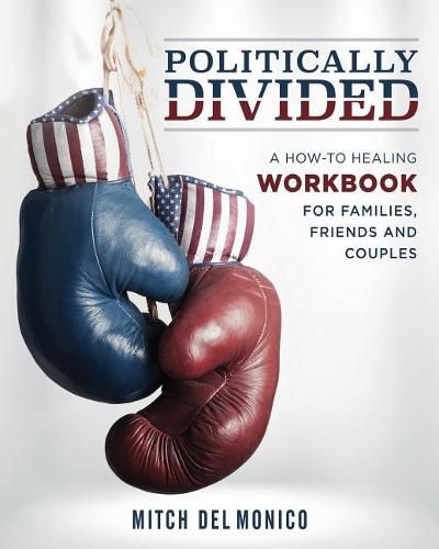 Cover image for Politically Divided: A How-To Healing Workbook for Families, Friends and Couples