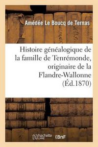 Cover image for Histoire Genealogique de la Famille de Tenremonde, Originaire de la Flandre-Wallonne, 1268 A 1864