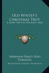 Cover image for Old Whitey's Christmas Trot: A Story for the Holidays (1856)