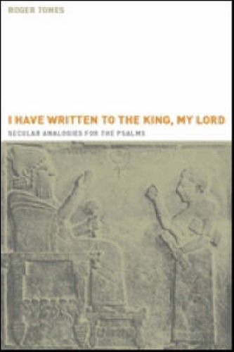 Cover image for I Have Written to the King, My Lord: Secular Analogies for the Psalms