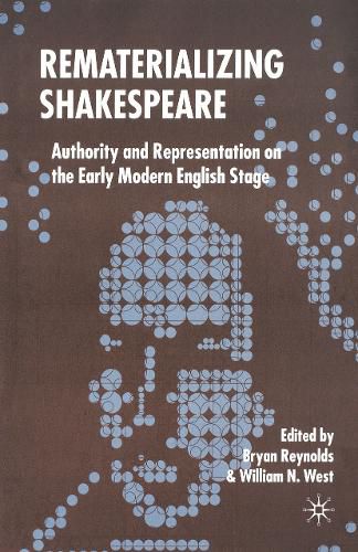 Cover image for Rematerializing Shakespeare: Authority and Representation on the Early Modern English Stage
