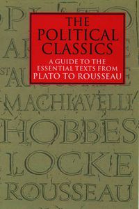 Cover image for The Political Classics: A Guide to the Essential Texts from Plato to Rousseau