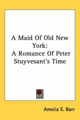 Cover image for A Maid of Old New York: A Romance of Peter Stuyvesant's Time