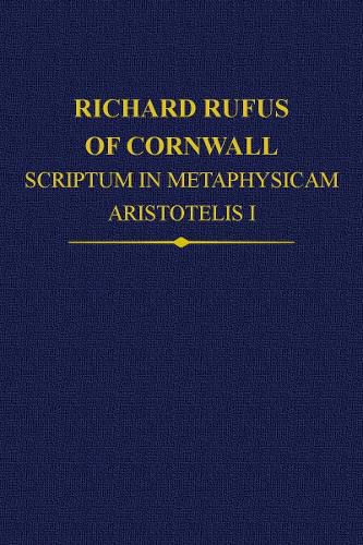 Richard Rufus of Cornwall: Scriptum in Metaphysicam Aristotelis: Alpha to Epsilon