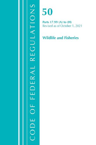 Cover image for Code of Federal Regulations, Title 50 Wildlife and Fisheries 17.99 (A) to (H), Revised as of October 1, 2021