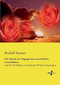 Cover image for Die Mystik im Aufgange des neuzeitlichen Geisteslebens: und ihr Verhaltnis zu modernen Weltanschauungen