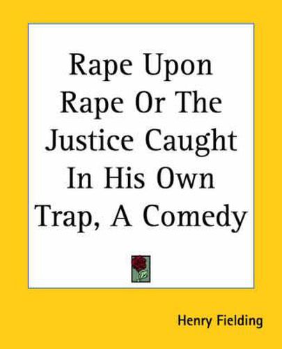 Cover image for Rape Upon Rape Or The Justice Caught In His Own Trap, A Comedy