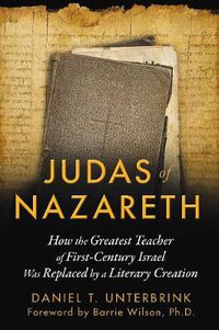 Cover image for Judas of Nazareth: How the Greatest Teacher of First-Century Israel Was Replaced by a Literary Creation