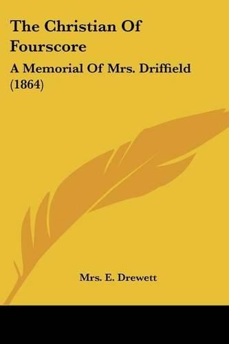 Cover image for The Christian of Fourscore: A Memorial of Mrs. Driffield (1864)