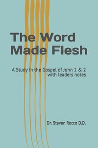 Cover image for The Word Made Flesh: A Study in the Gospel of John 1 & 2 the Legacy of Christ Series with Leaders Notes