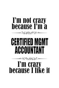 Cover image for I'm Not Crazy Because I'm A Certified Mgmt Accountant I'm Crazy Because I like It: Original Certified Mgmt Accountant Notebook, Accounting/Bookkeeping Journal Gift, Diary, Doodle Gift or Notebook - 6 x 9 Compact Size, 109 Blank Lined Pages
