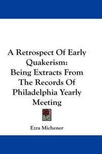 Cover image for A Retrospect of Early Quakerism: Being Extracts from the Records of Philadelphia Yearly Meeting