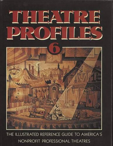 Cover image for Theatre Profiles 6: The Illustrated Reference Guide to America's Nonprofit Professional Theatres