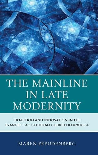 Cover image for The Mainline in Late Modernity: Tradition and Innovation in the Evangelical Lutheran Church in America