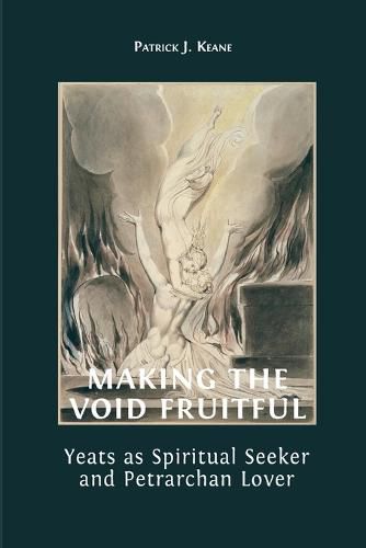 Cover image for Making the Void Fruitful: Yeats as Spiritual Seeker and Petrarchan Lover