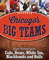 Cover image for Chicago's Big Teams: Great Moments of the Cubs, Bears, White Sox, Blackhawks and Bulls