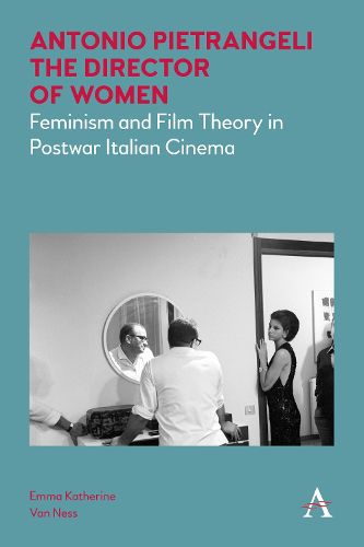 Cover image for Antonio Pietrangeli, The Director of Women: Feminism and Film Theory in Postwar Italian Cinema