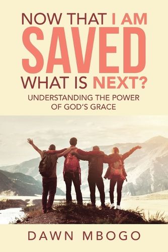 Cover image for Now That I Am Saved What Is Next?: Understanding the Power of God's Grace