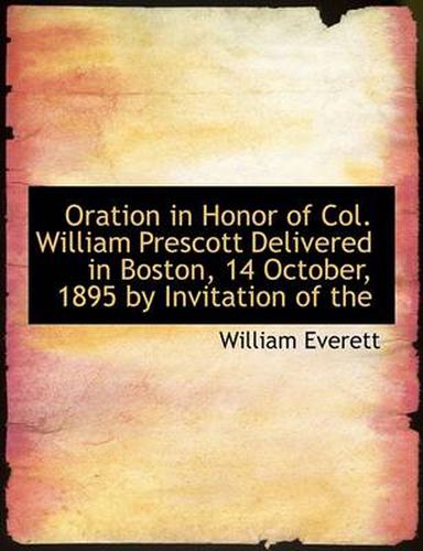 Cover image for Oration in Honor of Col. William Prescott Delivered in Boston, 14 October, 1895 by Invitation of the