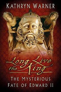 Cover image for Long Live the King: The Mysterious Fate of Edward II