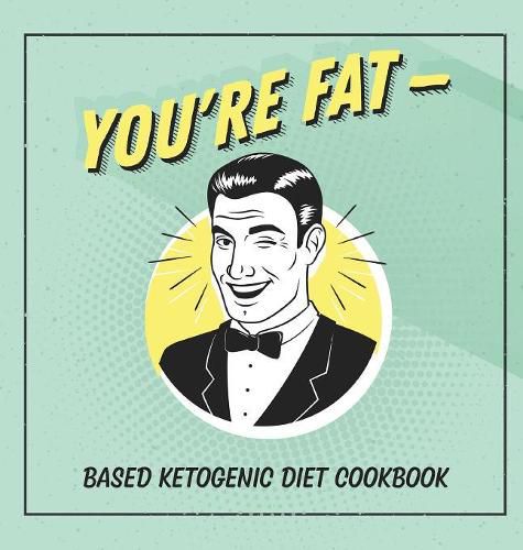 Cover image for You're Fat Based Ketogenic Diet Cookbook: A Goodie For Those You Love