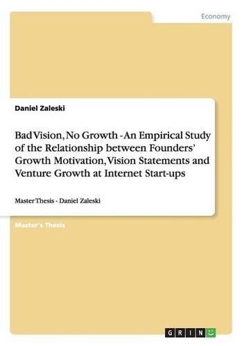 Cover image for Bad Vision, No Growth - An Empirical Study of the Relationship Between Founders' Growth Motivation, Vision Statements and Venture Growth at Internet Start-Ups