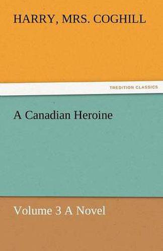 Cover image for A Canadian Heroine, Volume 3 a Novel