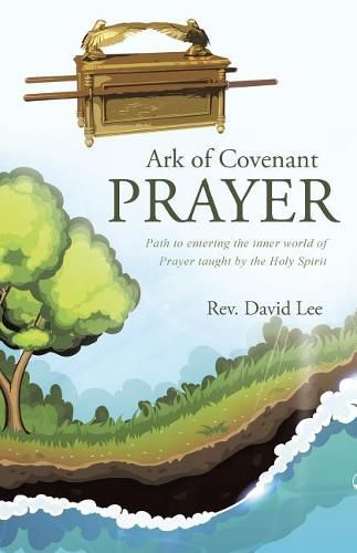 Cover image for Ark of Covenant Prayer: Path to Entering the Inner World of Prayer Taught by the Holy Spirit