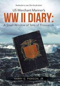 Cover image for US Merchant Mariner's WW II Diary: A Small Window of Tens of Thousands