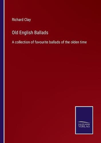 Old English Ballads: A collection of favourite ballads of the olden time