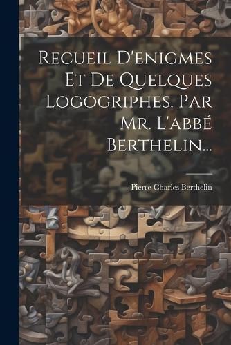 Cover image for Recueil D'enigmes Et De Quelques Logogriphes. Par Mr. L'abbe Berthelin...