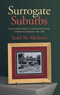 Cover image for Surrogate Suburbs: Black Upward Mobility and Neighborhood Change in Cleveland, 1900-1980