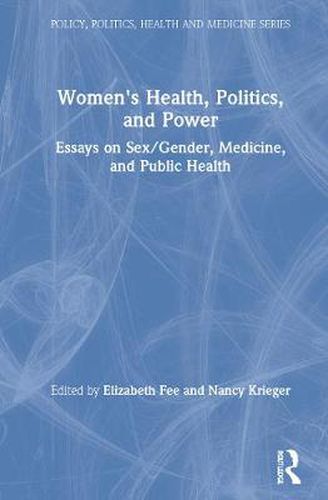 Cover image for Women's Health, Politics, and Power: Essays on Sex/Gender, Medicine, and Public Health