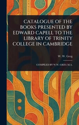 Cover image for Catalogue of the Books Presented by Edward Capell to the Library of Trinity College in Cambridge