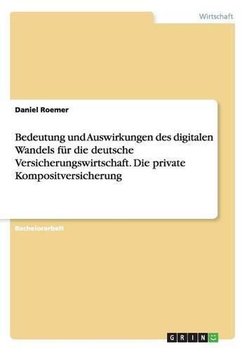 Cover image for Bedeutung und Auswirkungen des digitalen Wandels fur die deutsche Versicherungswirtschaft. Die private Kompositversicherung