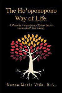 Cover image for The Ho'Oponopono Way of Life: A Model for Awakening and Embracing the Human Soul's True Identity