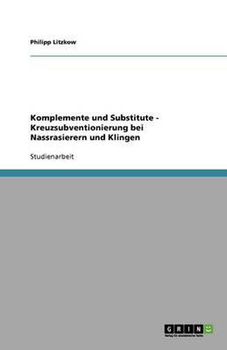 Cover image for Komplemente und Substitute - Kreuzsubventionierung bei Nassrasierern und Klingen