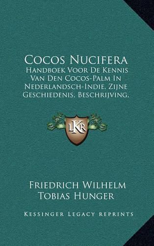 Cover image for Cocos Nucifera: Handboek Voor de Kennis Van Den Cocos-Palm in Nederlandsch-Indie, Zijne Geschiedenis, Beschrijving, Cultuur En Producten (1916)