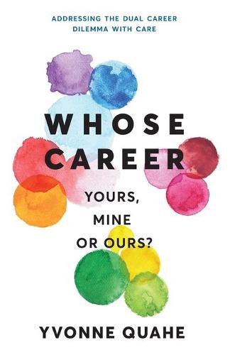 Cover image for Whose Career - Yours, Mine or Ours?: Addressing the Dual Career Dilemma with CARE