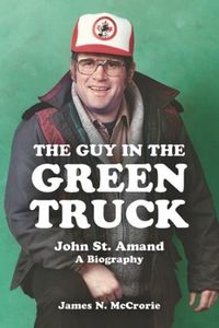 Cover image for The Guy in the Green Truck: John St. Amand - A Biography