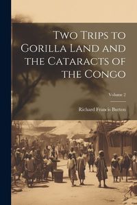 Cover image for Two Trips to Gorilla Land and the Cataracts of the Congo; Volume 2