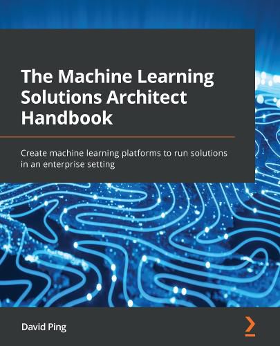 Cover image for The Machine Learning Solutions Architect Handbook: Create machine learning platforms to run solutions in an enterprise setting