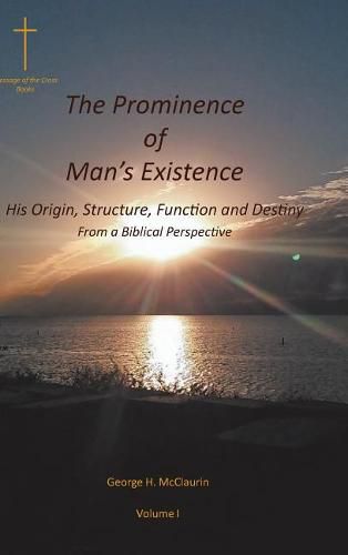 Cover image for The Prominence of Man's Existence: His Origin, Structure, Function and Destiny From a Biblical Perspective