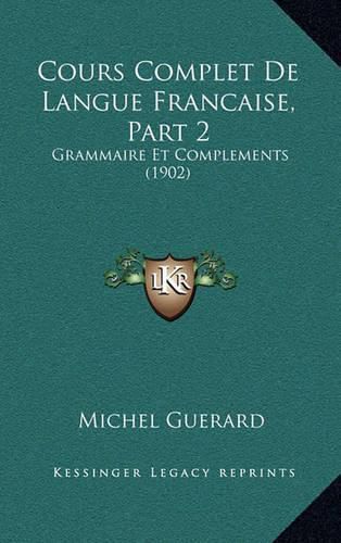 Cours Complet de Langue Francaise, Part 2: Grammaire Et Complements (1902)