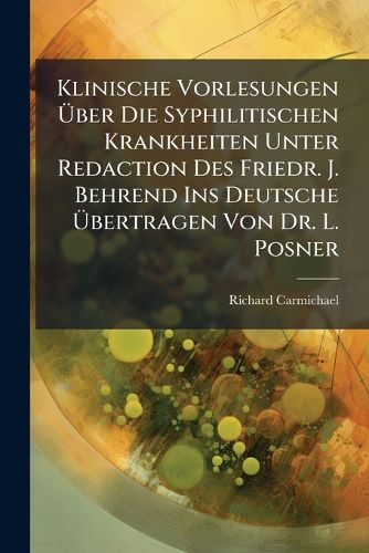 Cover image for Klinische Vorlesungen Ber Die Syphilitischen Krankheiten Unter Redaction Des Friedr. J. Behrend Ins Deutsche Bertragen Von Dr. L. Posner...