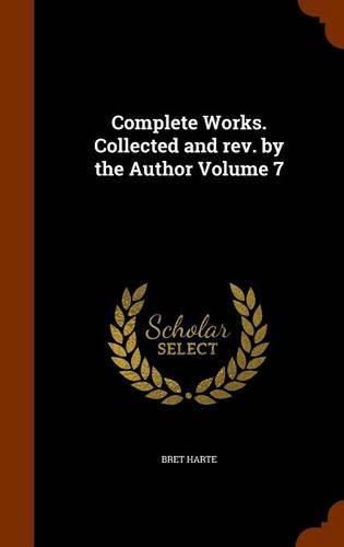 Cover image for Complete Works. Collected and REV. by the Author Volume 7