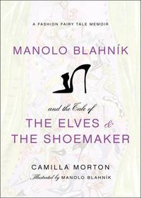 Cover image for Manolo Blahnik and the Tale of the Elves and the Shoemaker: A Fashion Fairy Tale Memoir